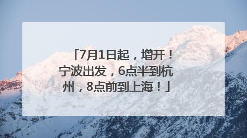 7月1日起，增开！宁波出发，6点半到杭州，8点前到上海！